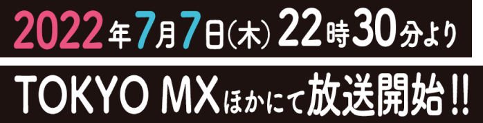 2022年7月7日(木)22時30分よりTOKYO MXほかにて放送開始！